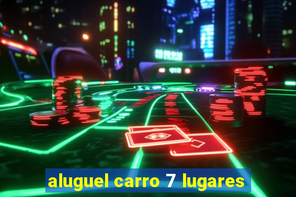 aluguel carro 7 lugares